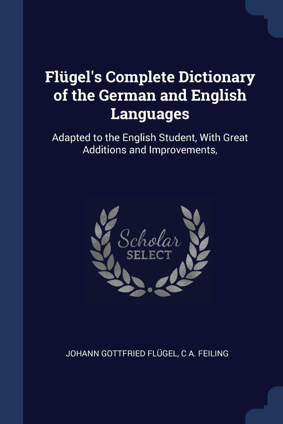 Flügel's Complete Dictionary of the German and English Languages: Adapted to the English Student, With Great Additions and Improvements, Foreign Languages ​​& Dictionaries