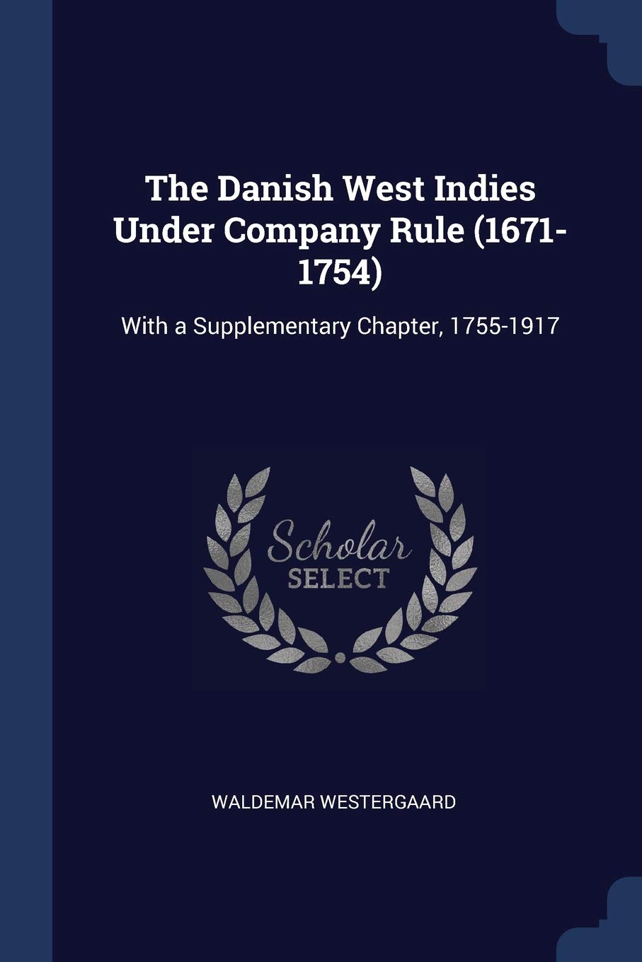 The Danish West Indies Under Company Rule (1671-1754): With a Supplementary Chapter, 1755-1917 Contemporary literature