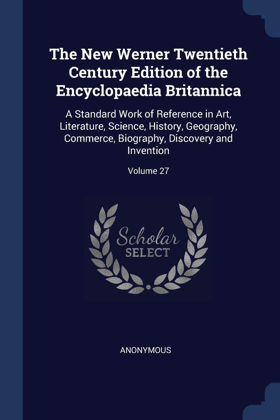 The New Werner Twentieth Century Edition of the Encyclopaedia Britannica: A Standard Work of Reference in Art, Literature, Science, History, ... Biography, Discovery and Invention; Volume 27 Natural Sciences