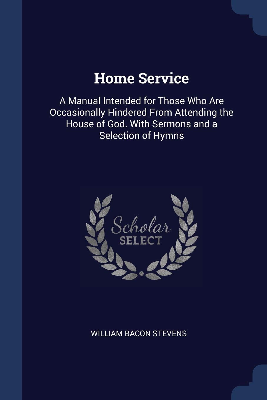 Home Service: A Manual Intended for Those Who Are Occasionally Hindered From Attending the House of God. With Sermons and a Selection of Hymns Arts & Music