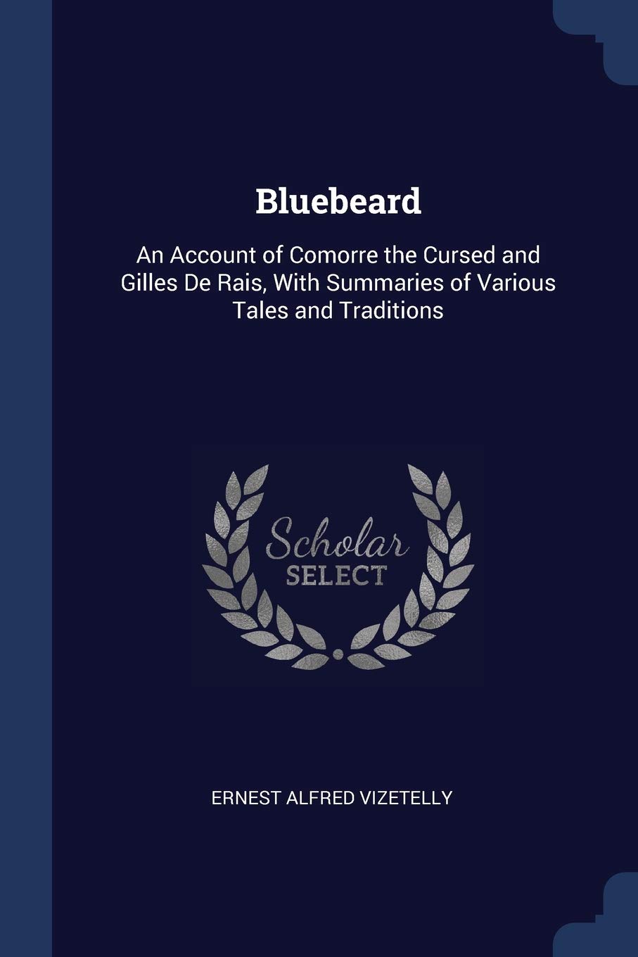 Bluebeard: An Account of Comorre the Cursed and Gilles De Rais, With Summaries of Various Tales and Traditions Memories