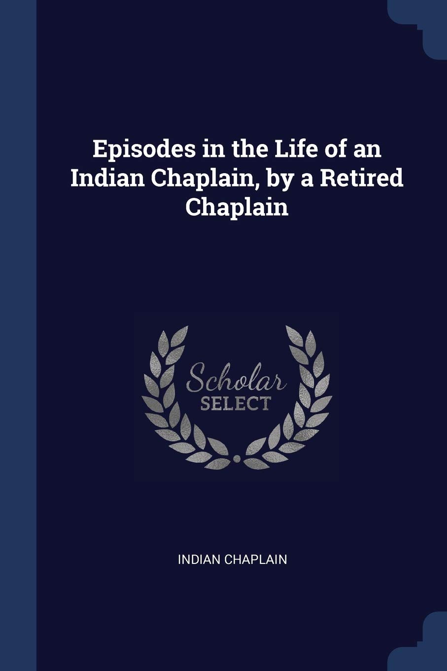 Episodes in the Life of an Indian Chaplain, by a Retired Chaplain Politics & History