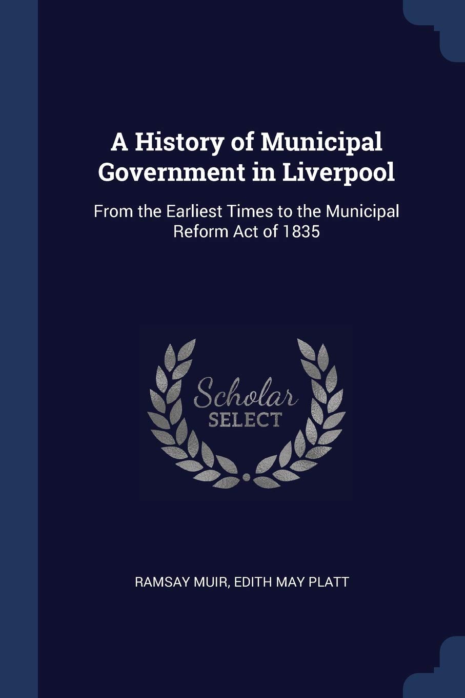 A History of Municipal Government in Liverpool: From the Earliest Times to the Municipal Reform Act of 1835 Computer Science