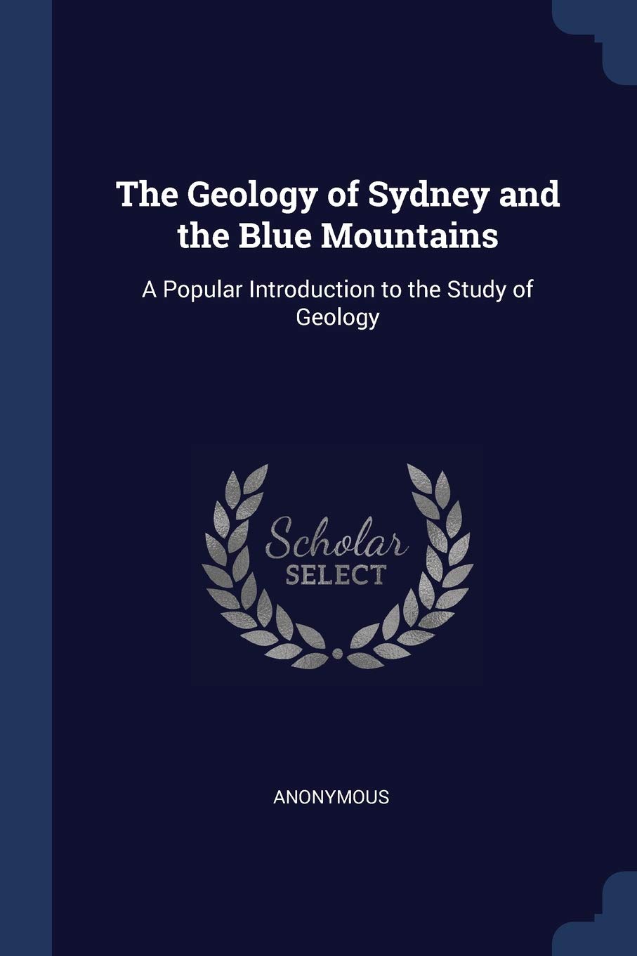 The Geology of Sydney and the Blue Mountains: A Popular Introduction to the Study of Geology Business & Technology