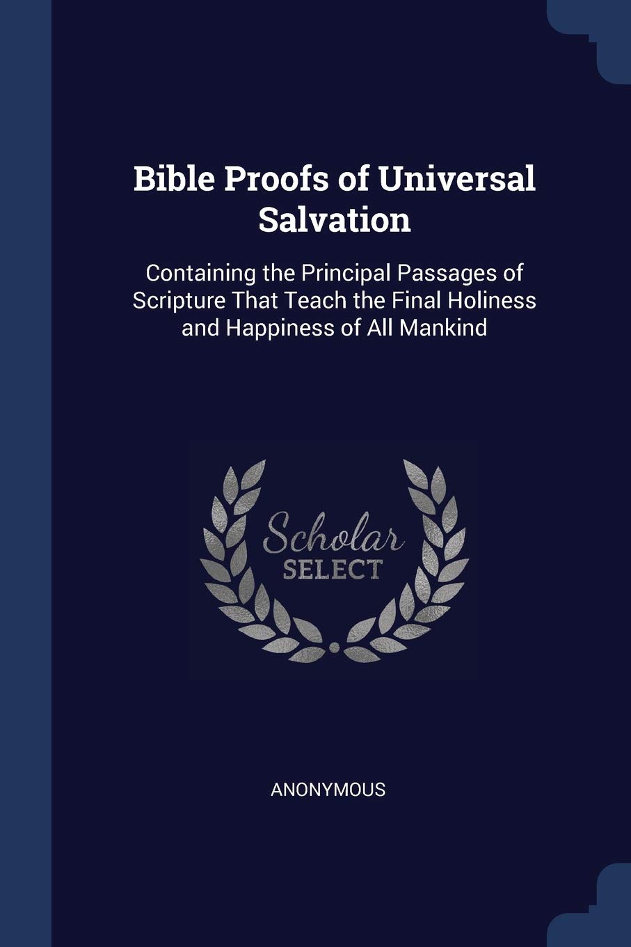 Bible Proofs of Universal Salvation: Containing the Principal Passages of Scripture That Teach the Final Holiness and Happiness of All Mankind Fantasy & Sci-Fi