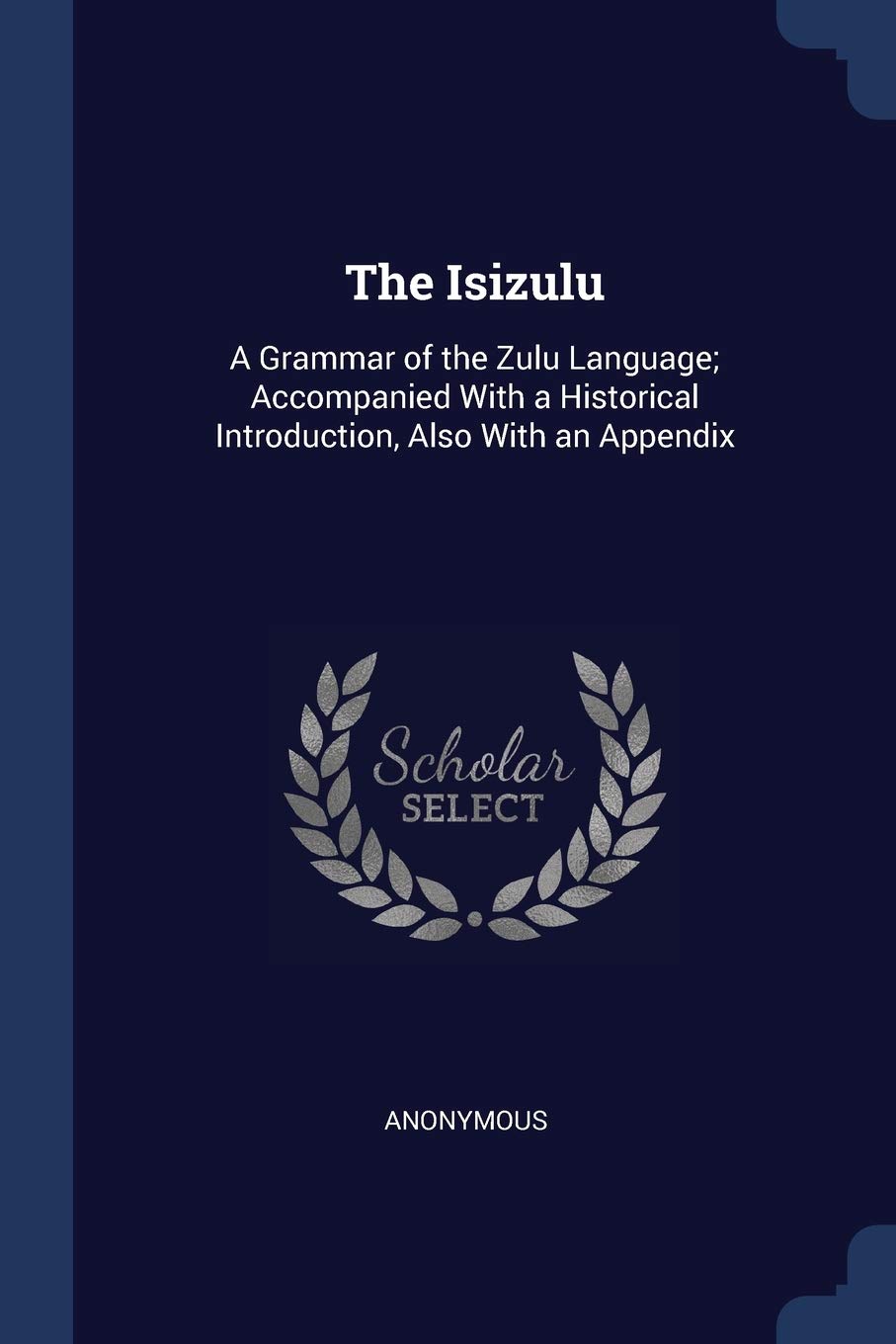 The Isizulu: A Grammar of the Zulu Language; Accompanied With a Historical Introduction, Also With an Appendix Foreign Languages ​​& Dictionaries