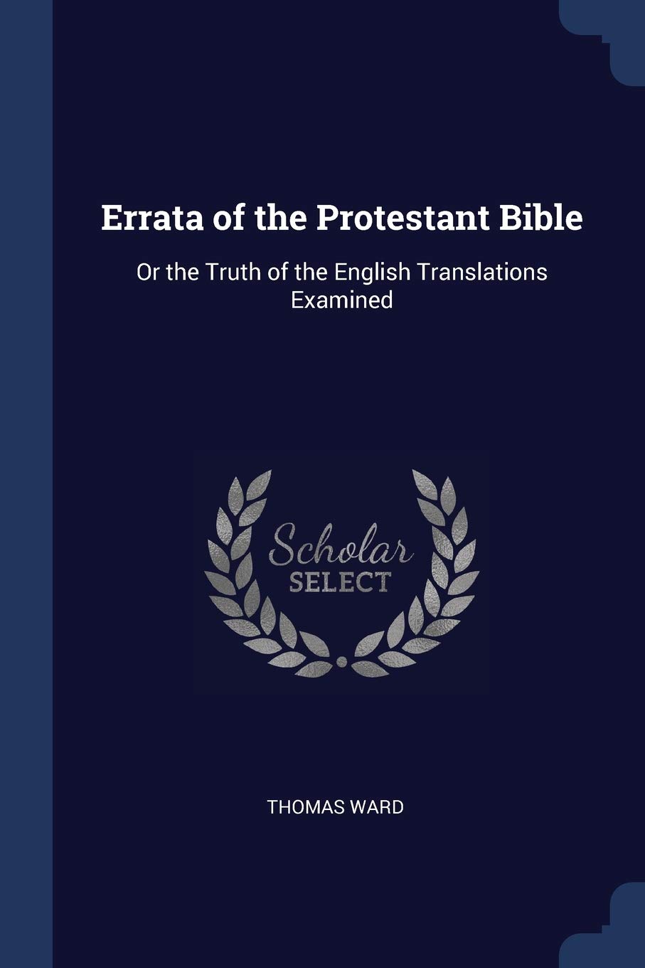 Errata of the Protestant Bible: Or the Truth of the English Translations Examined Politics & History