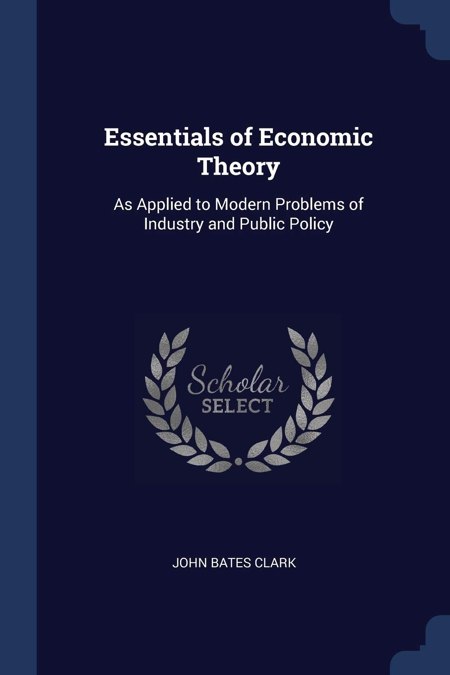 Essentials of Economic Theory: As Applied to Modern Problems of Industry and Public Policy Politics & History