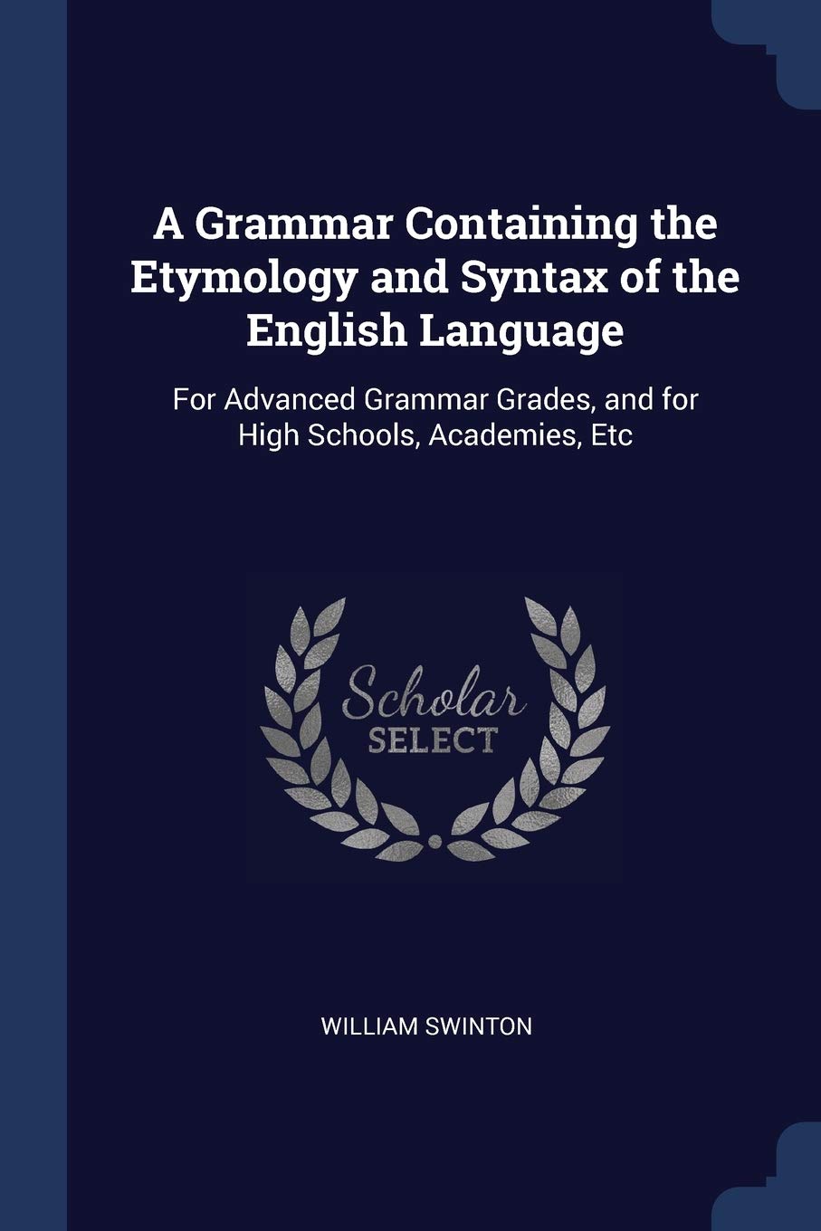 A Grammar Containing the Etymology and Syntax of the English Language: For Advanced Grammar Grades, and for High Schools, Academies, Etc Contemporary literature