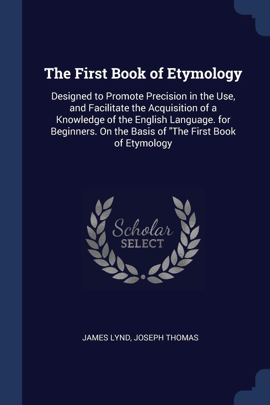 The First Book of Etymology: Designed to Promote Precision in the Use, and Facilitate the Acquisition of a Knowledge of the English Language. for Beginners. On the Basis of The First Book of Etymology Politics & History