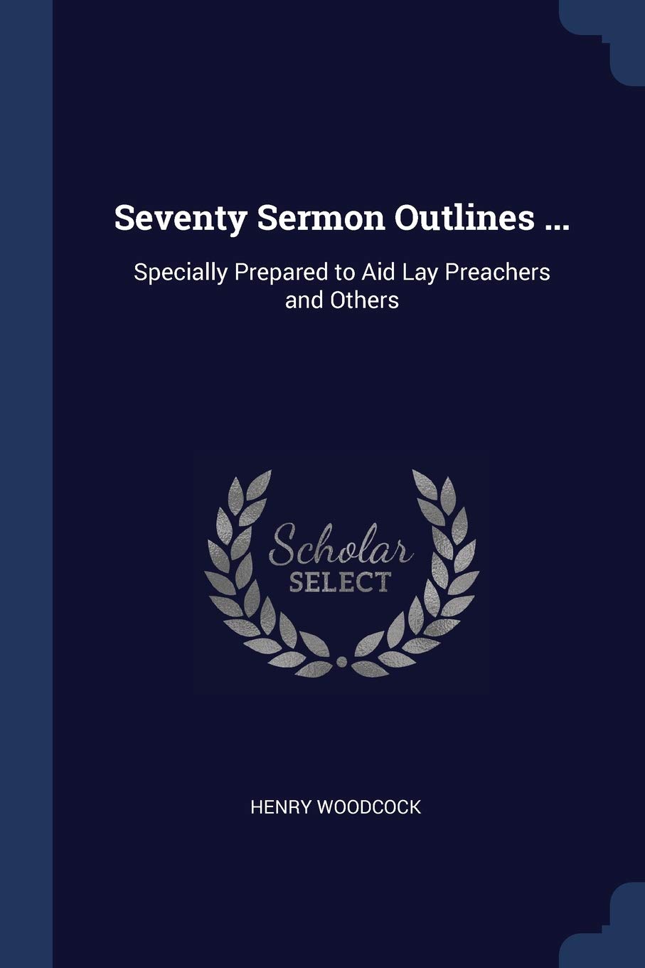 Seventy Sermon Outlines ...: Specially Prepared to Aid Lay Preachers and Others Contemporary literature