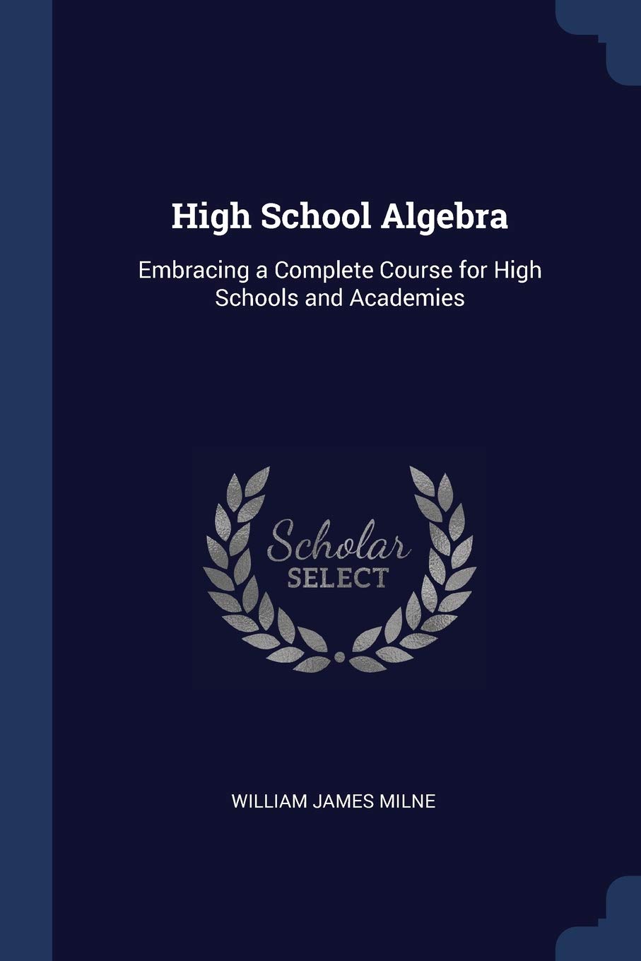 High School Algebra: Embracing a Complete Course for High Schools and Academies Politics & History