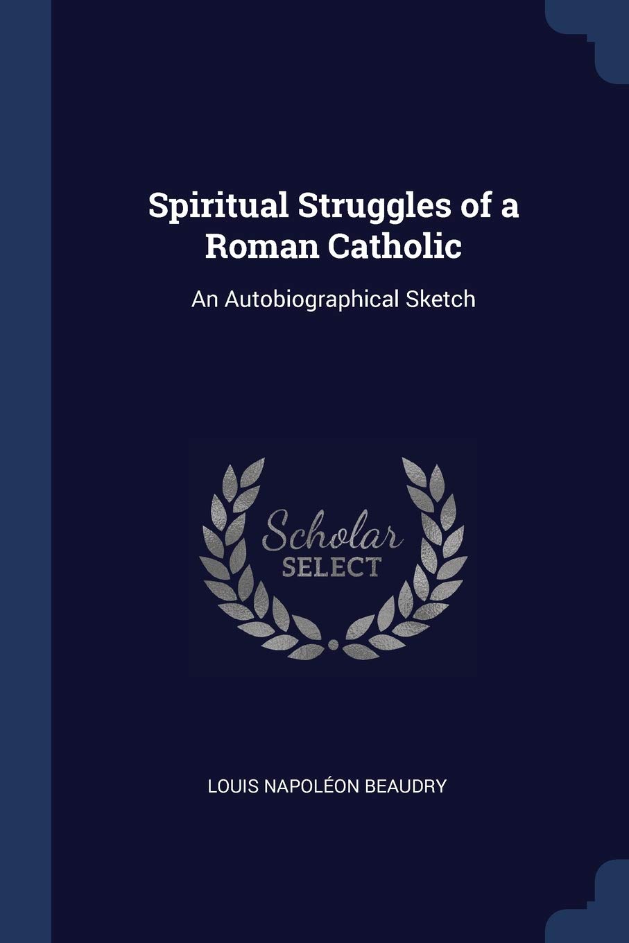 Spiritual Struggles of a Roman Catholic: An Autobiographical Sketch Religion & Esotericism