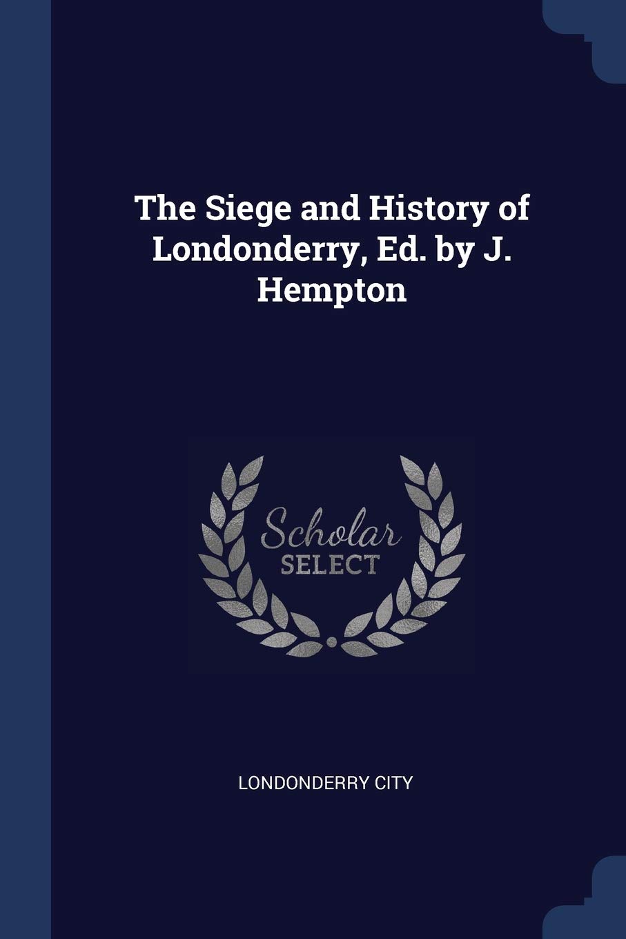 The Siege and History of Londonderry, Ed. by J. Hempton Politics & History