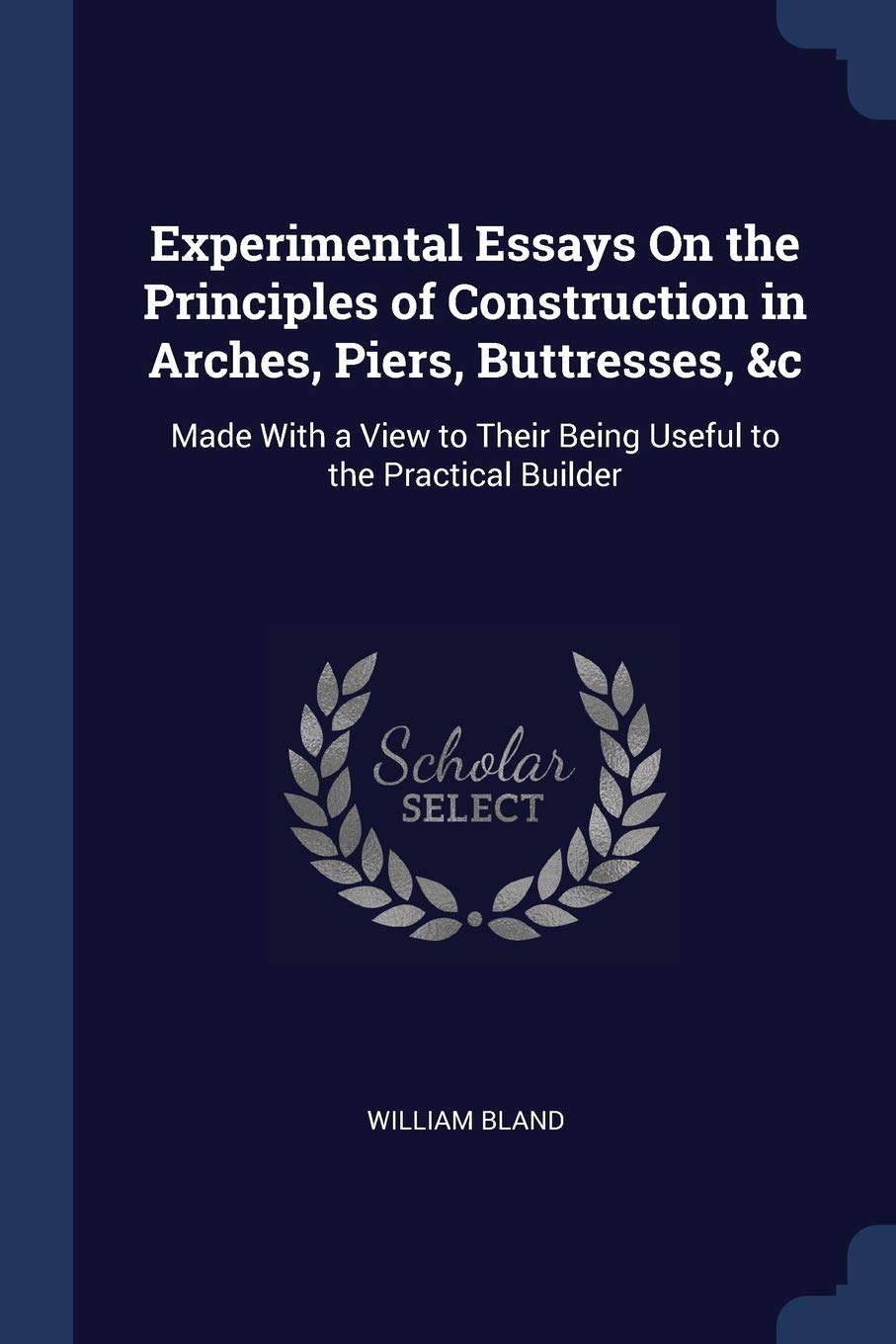 Experimental Essays On the Principles of Construction in Arches, Piers, Buttresses, &c: Made With a View to Their Being Useful to the Practical Builder Contemporary literature