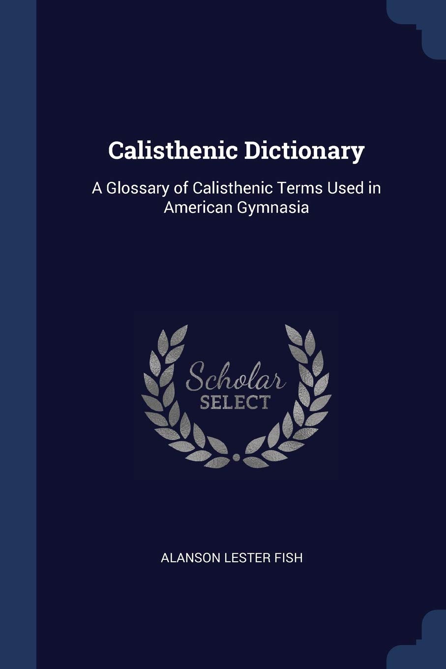 Calisthenic Dictionary: A Glossary of Calisthenic Terms Used in American Gymnasia Politics & History