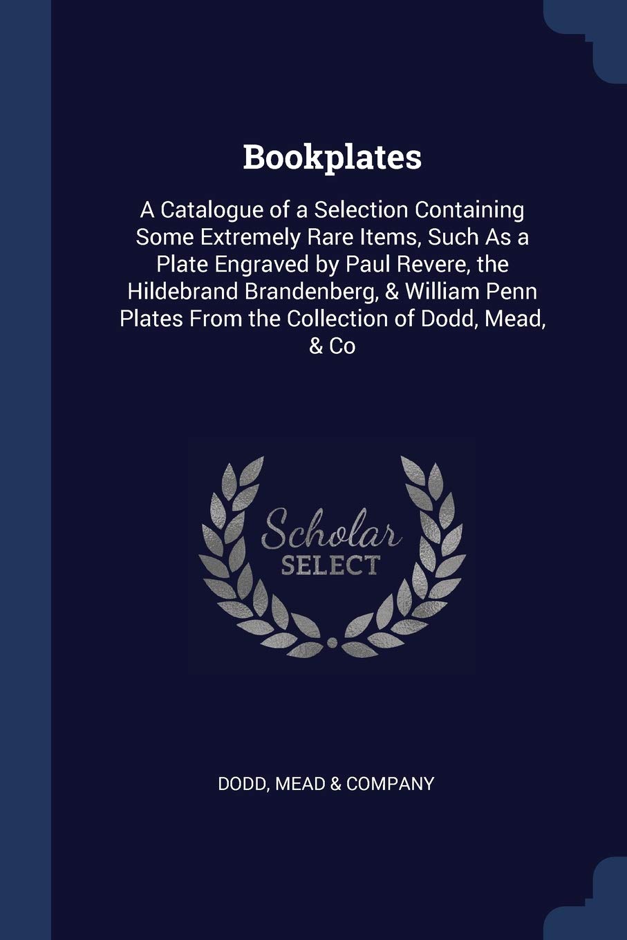 Bookplates: A Catalogue of a Selection Containing Some Extremely Rare Items, Such As a Plate Engraved by Paul Revere, the Hildebrand Brandenberg, & ... From the Collection of Dodd, Mead, & Co Film, Art & Culture