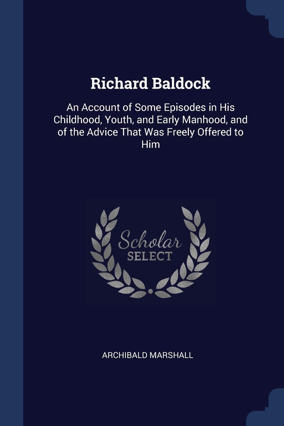 Richard Baldock: An Account of Some Episodes in His Childhood, Youth, and Early Manhood, and of the Advice That Was Freely Offered to Him Contemporary literature Books