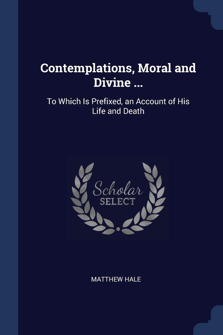 Contemplations, Moral and Divine ...: To Which Is Prefixed, an Account of His Life and Death Politics & History