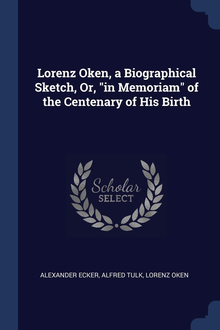 Lorenz Oken, a Biographical Sketch, Or, in Memoriam of the Centenary of His Birth Memories