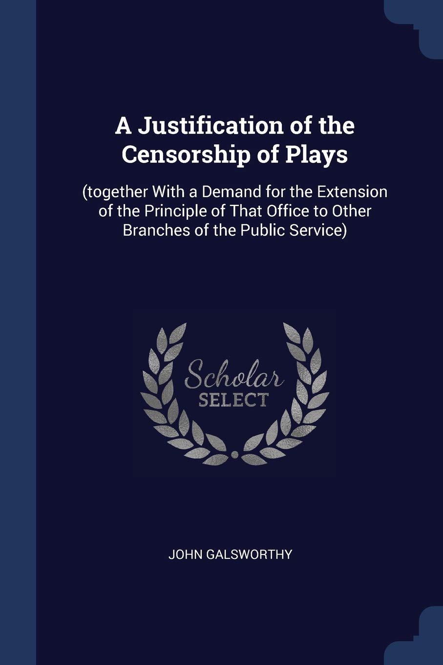A Justification of the Censorship of Plays: (together With a Demand for the Extension of the Principle of That Office to Other Branches of the Public Service) Essays & Short Stories