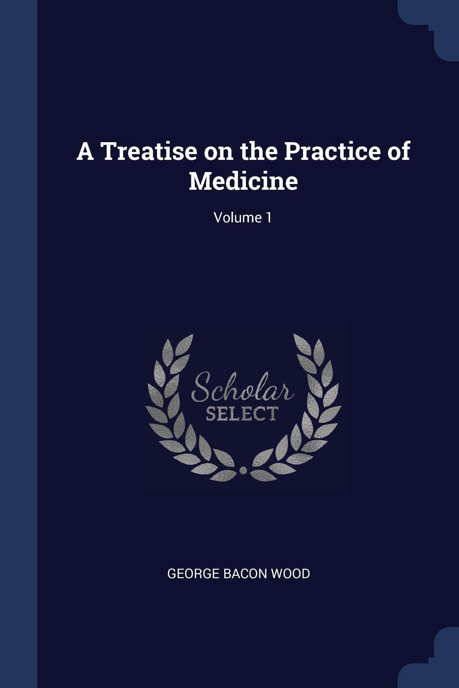 A Treatise on the Practice of Medicine; Volume 1 Medicine