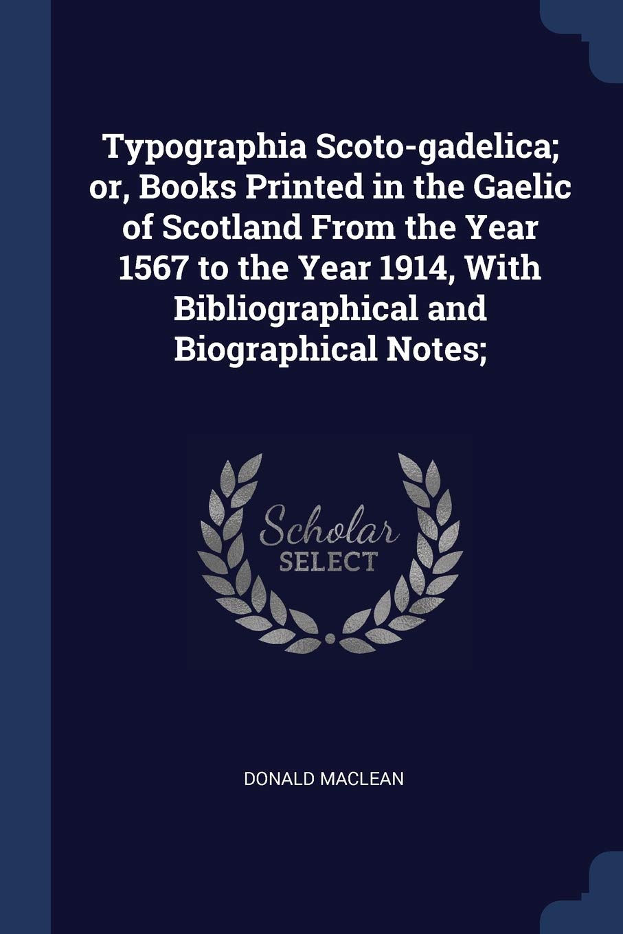 Typographia Scoto-gadelica; or, Books Printed in the Gaelic of Scotland From the Year 1567 to the Year 1914, With Bibliographical and Biographical Notes; Politics & History