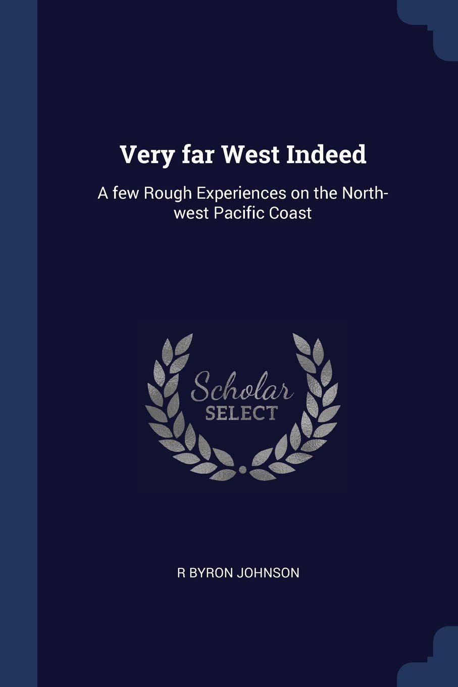 Very Far West Indeed: A Few Rough Experiences on the North-West Pacific Coast Politics & History