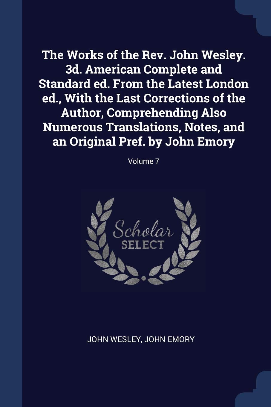 The Works of the Rev. John Wesley. 3d. American Complete and Standard ed. From the Latest London ed., With the Last Corrections of the Author, ... and an Original Pref. by John Emory; Volume 7 Politics & History