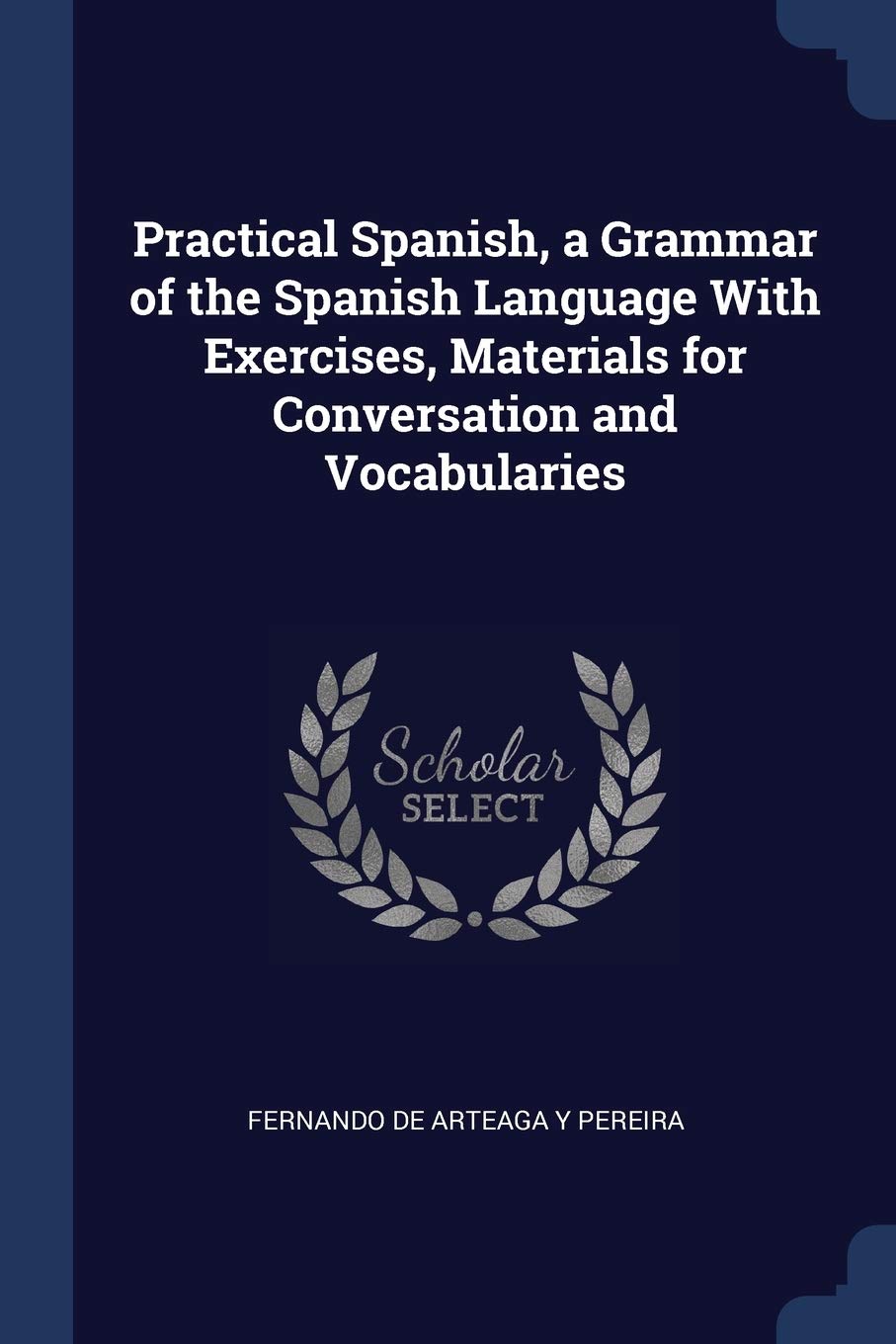 Practical Spanish, a Grammar of the Spanish Language With Exercises, Materials for Conversation and Vocabularies Politics & History
