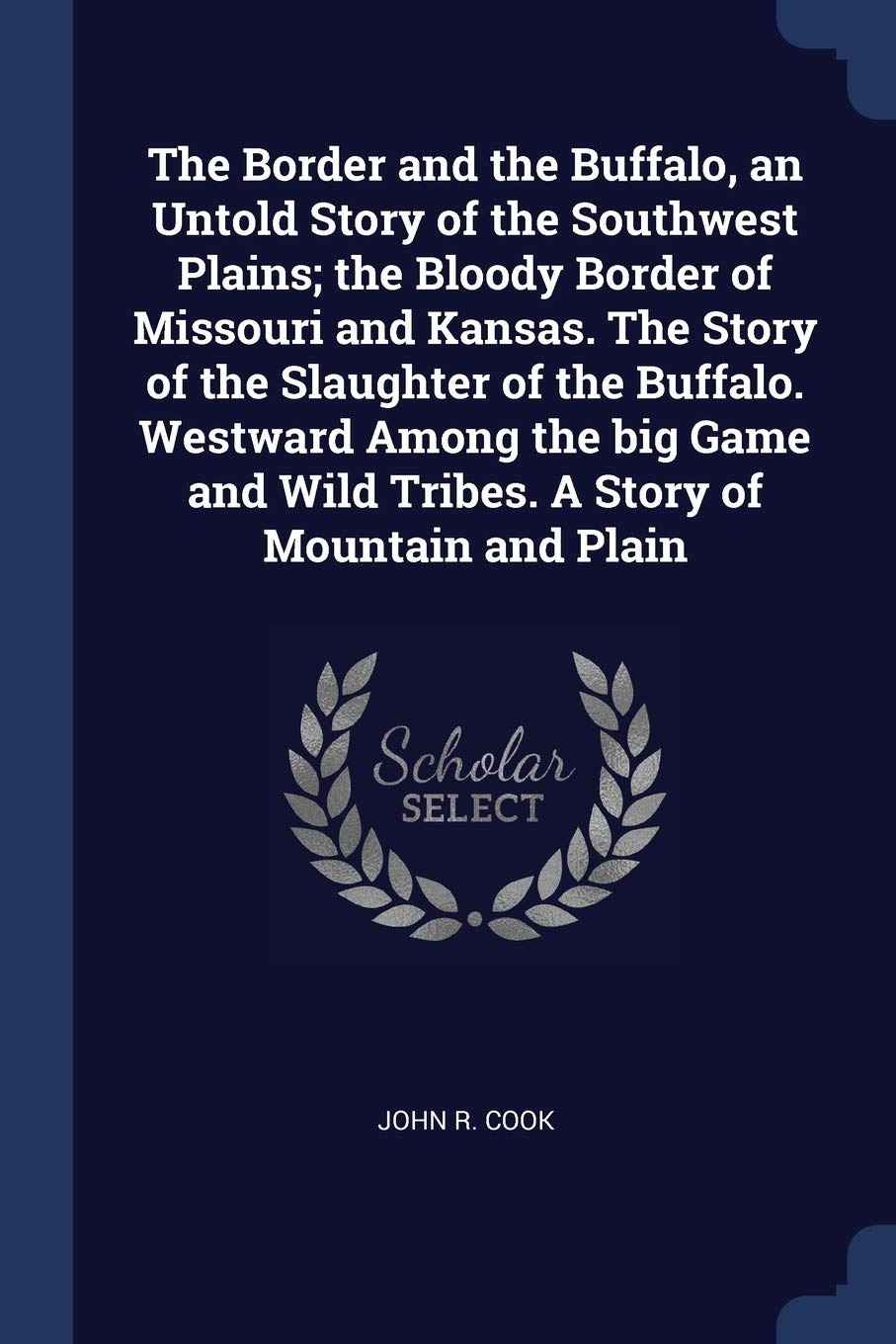 The Border and the Buffalo, an Untold Story of the Southwest Plains; the Bloody Border of Missouri and Kansas. The Story of the Slaughter of the ... Wild Tribes. A Story of Mountain and Plain Politics & History