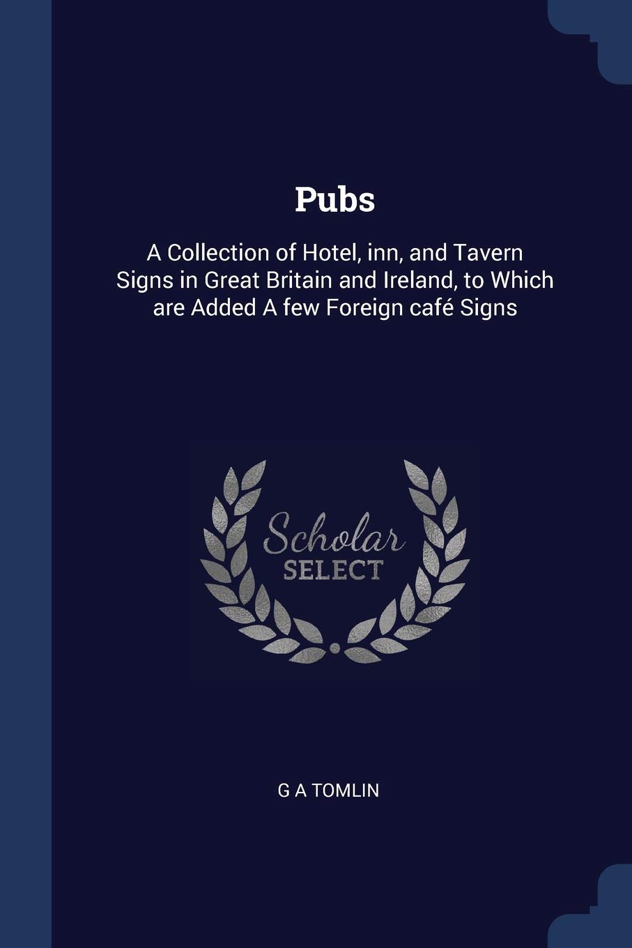 Pubs: A Collection of Hotel, inn, and Tavern Signs in Great Britain and Ireland, to Which are Added A few Foreign café Signs Social Sciences