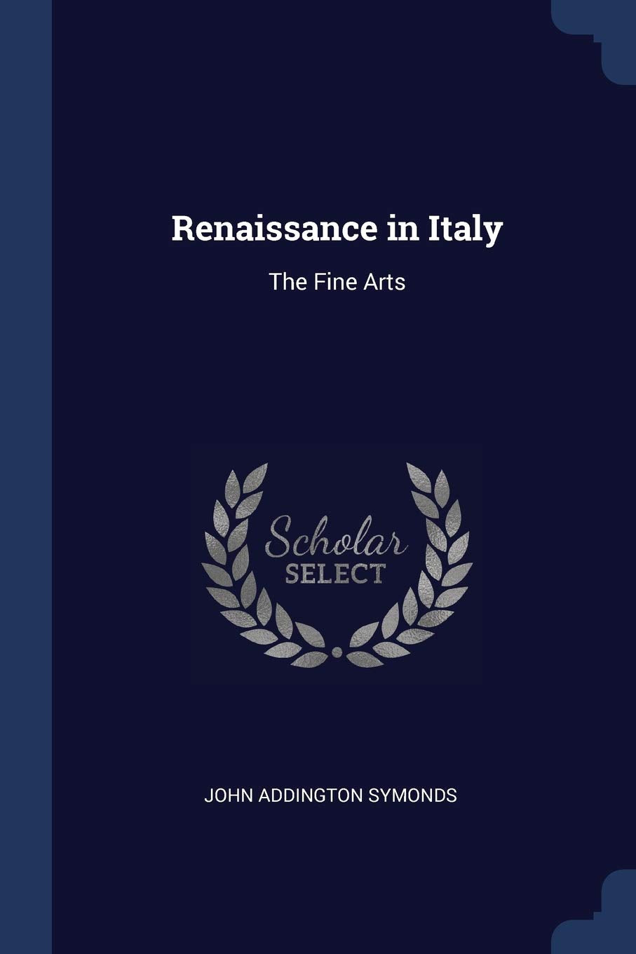 Renaissance in Italy: The Fine Arts Essays & Short Stories
