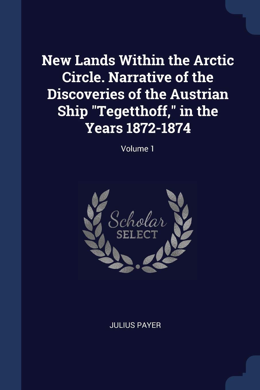 New Lands Within the Arctic Circle. Narrative of the Discoveries of the Austrian Ship Tegetthoff, in the Years 1872-1874; Volume 1 Geology & Geography