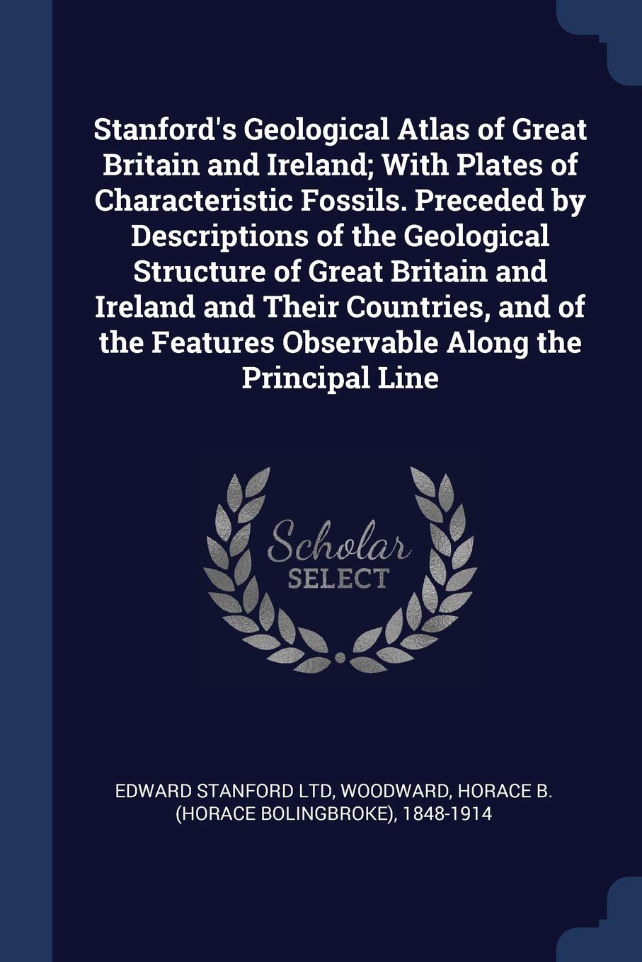 Stanford's Geological Atlas of Great Britain and Ireland; With Plates of Characteristic Fossils. Preceded by Descriptions of the Geological Structure ... Features Observable Along the Principal Line Politics & History