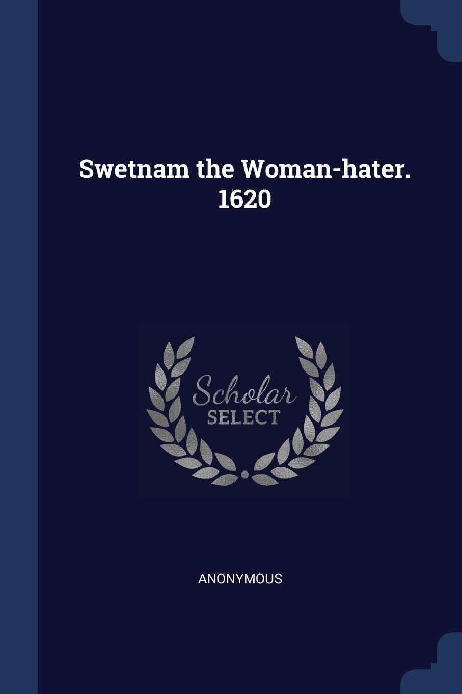 Swetnam the Woman-hater. 1620 Politics & History