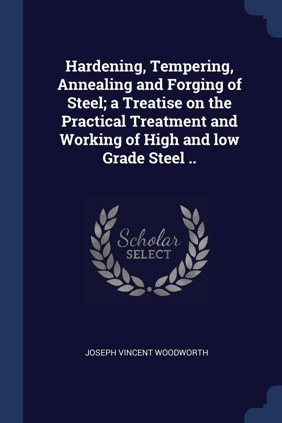 Hardening, Tempering, Annealing and Forging of Steel; A Treatise on the Practical Treatment and Working of High and Low Grade Steel .. Politics & History
