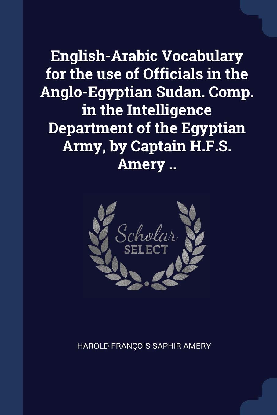 English-Arabic Vocabulary for the use of Officials in the Anglo-Egyptian Sudan. Comp. in the Intelligence Department of the Egyptian Army, by Captain H.F.S. Amery .. Contemporary literature Books