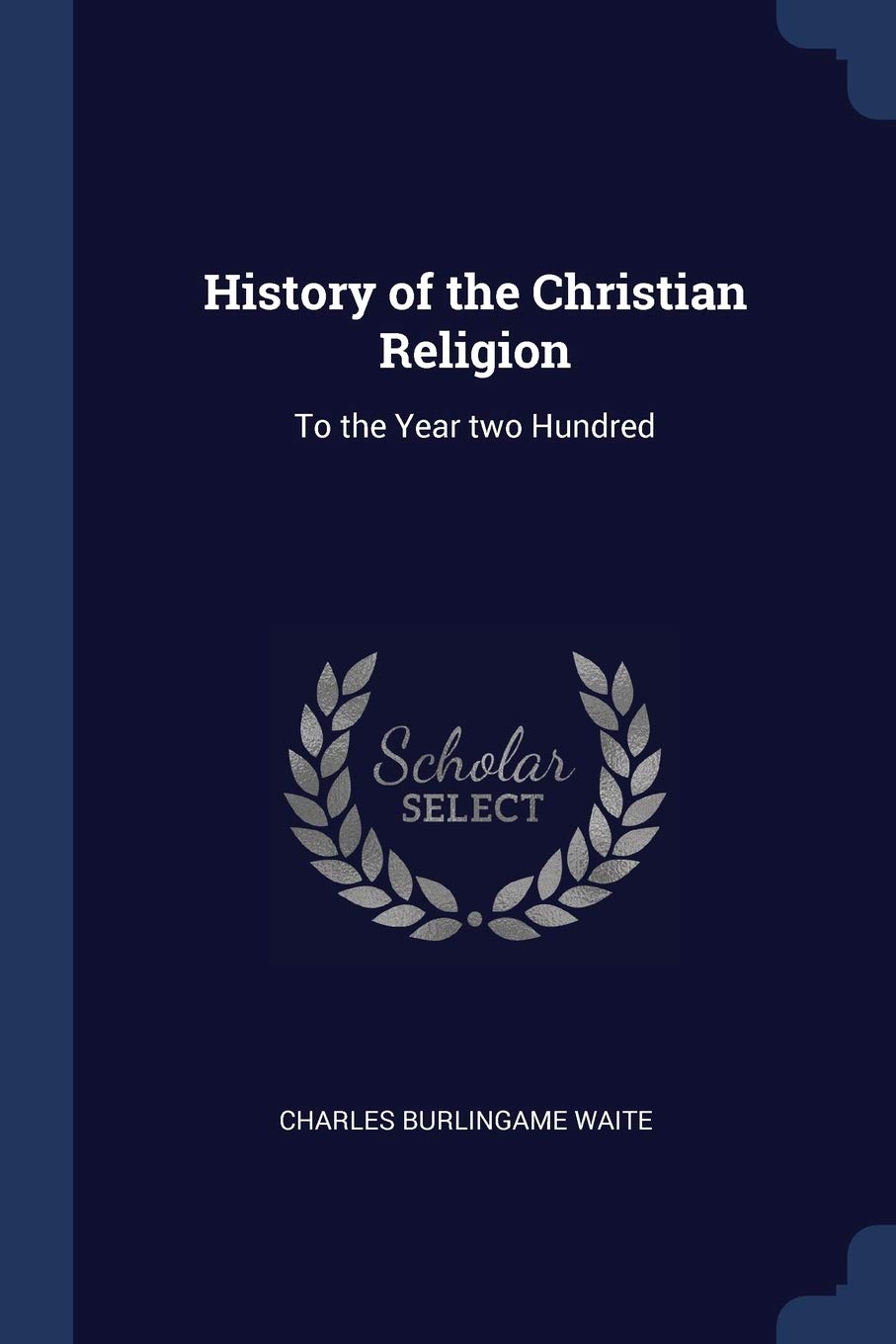 History of the Christian Religion: To the Year Two Hundred Politics & History