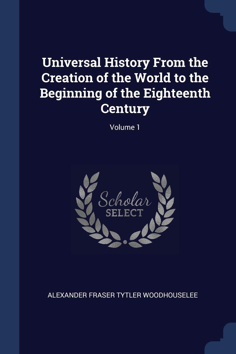 Universal History From the Creation of the World to the Beginning of the Eighteenth Century; Volume 1 Politics & History