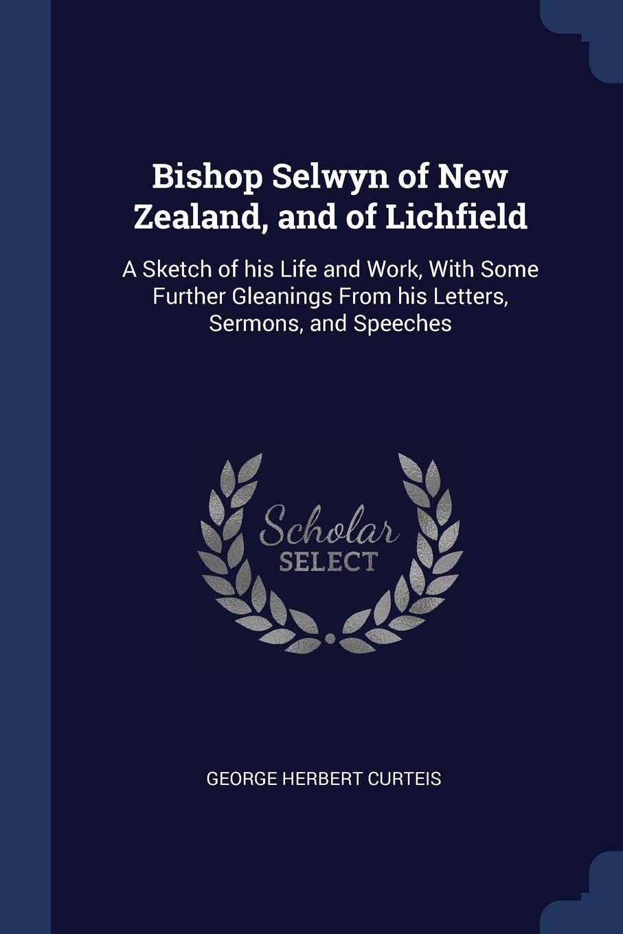 Bishop Selwyn of New Zealand, and of Lic Politics & History