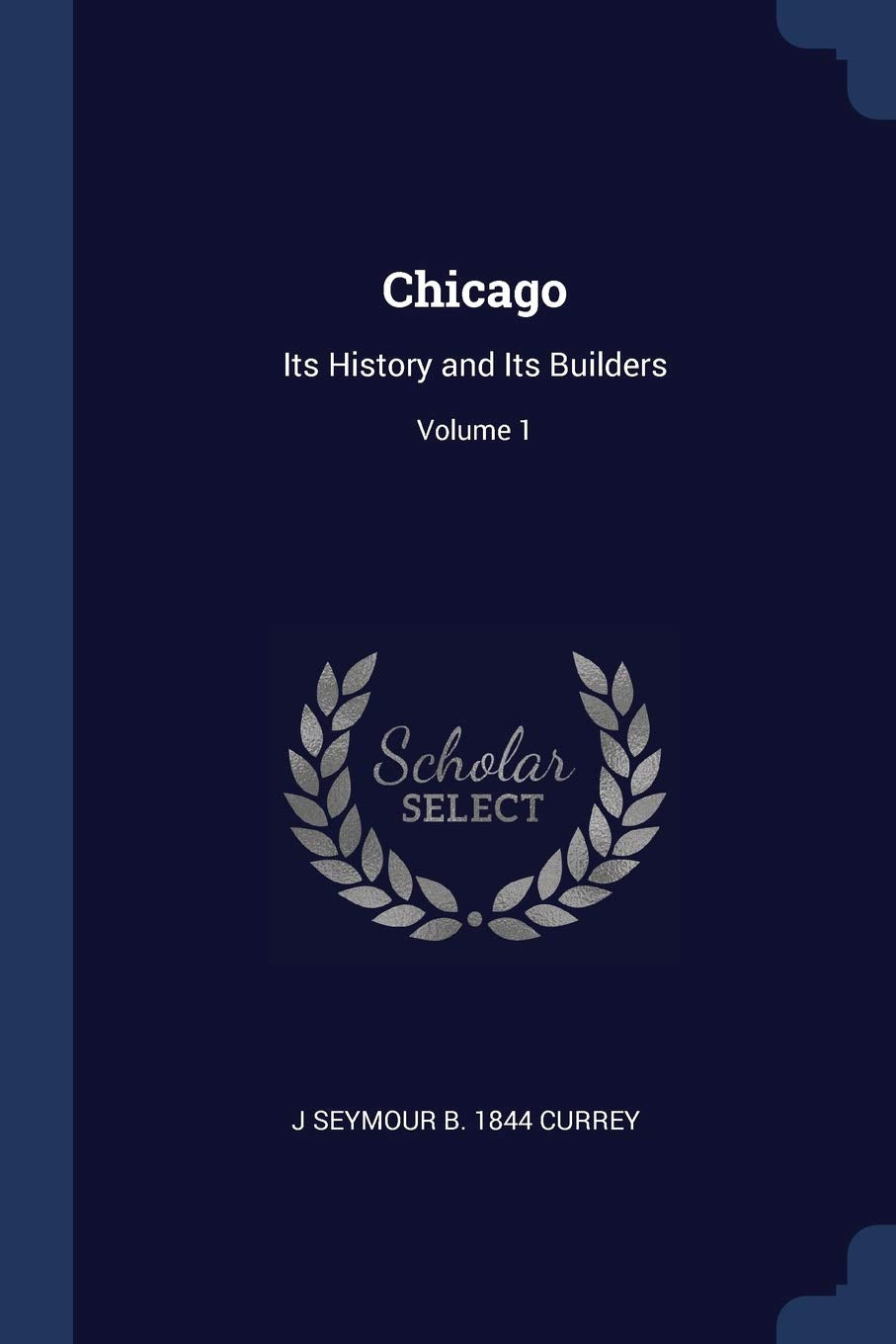 Chicago: Its History and Its Builders; Volume 1 Politics & History