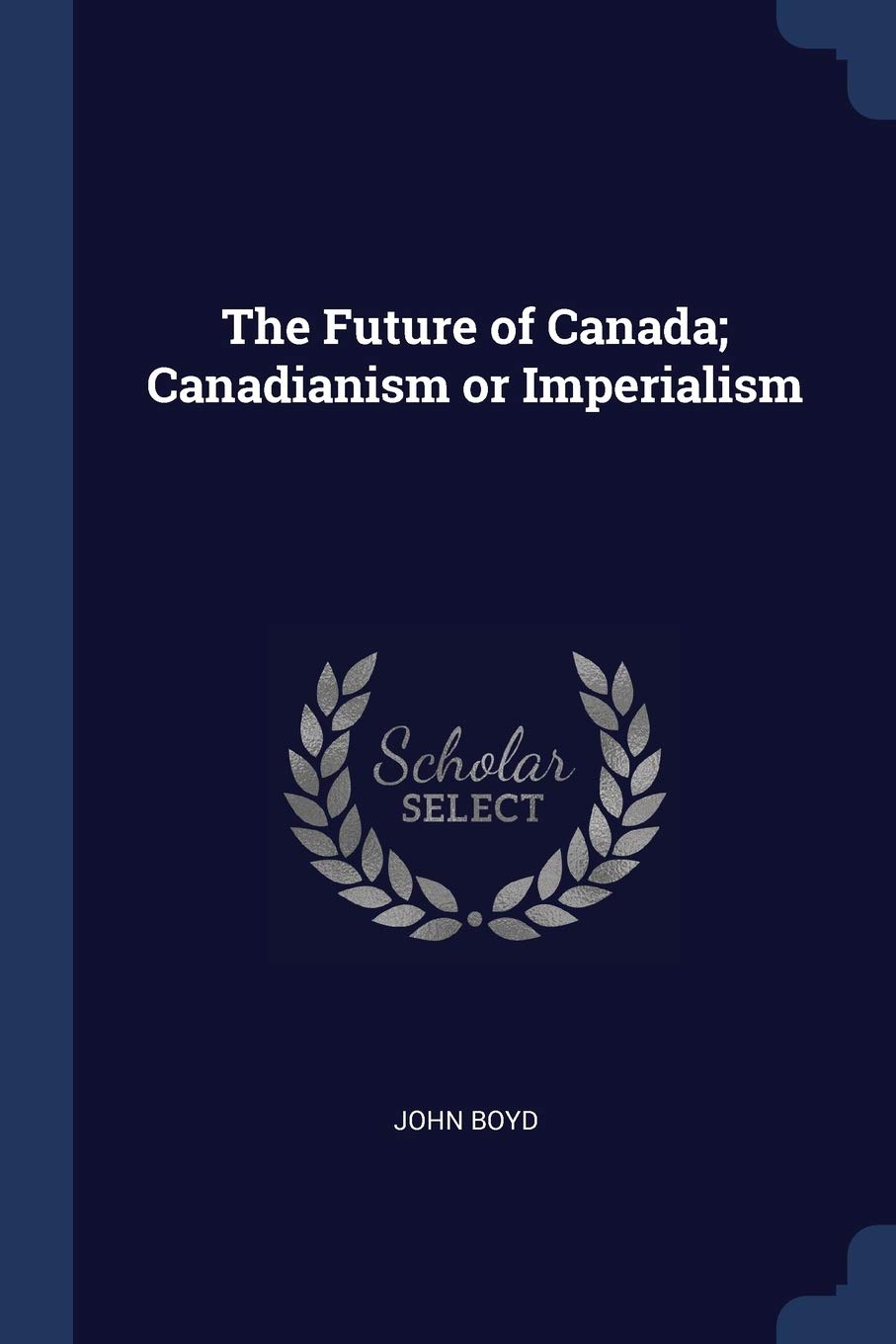 The Future of Canada; Canadianism Or Imp Politics & History