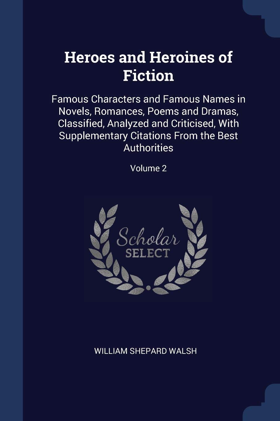 Heroes and Heroines of Fiction: Famous Characters and Famous Names in Novels, Romances, Poems and Dramas, Classified, Analyzed and Criticised, With ... Citations From the Best Authorities; Volume 2 Contemporary literature