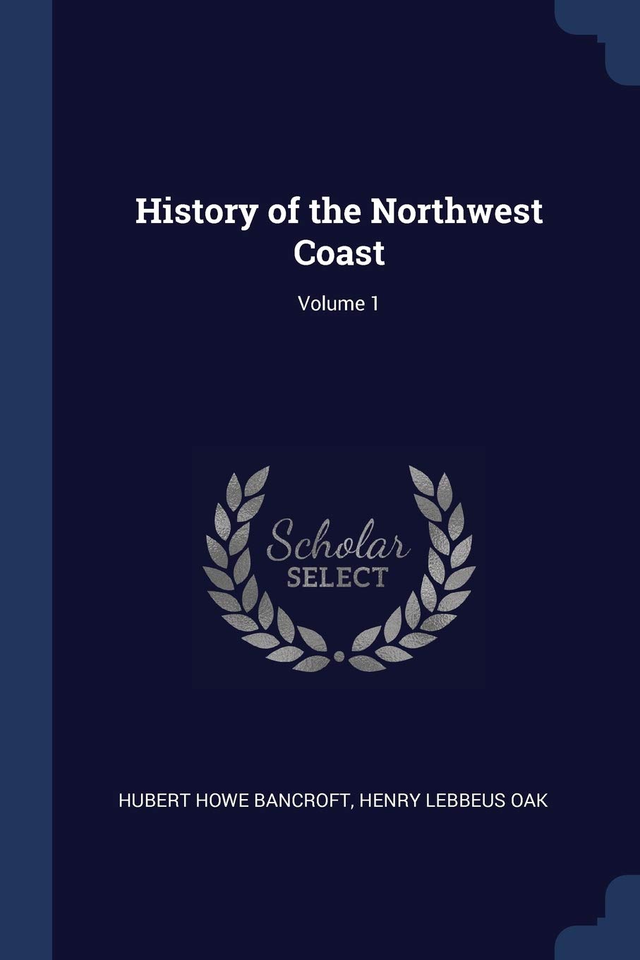 History of the Northwest Coast; Volume 1 Politics & History