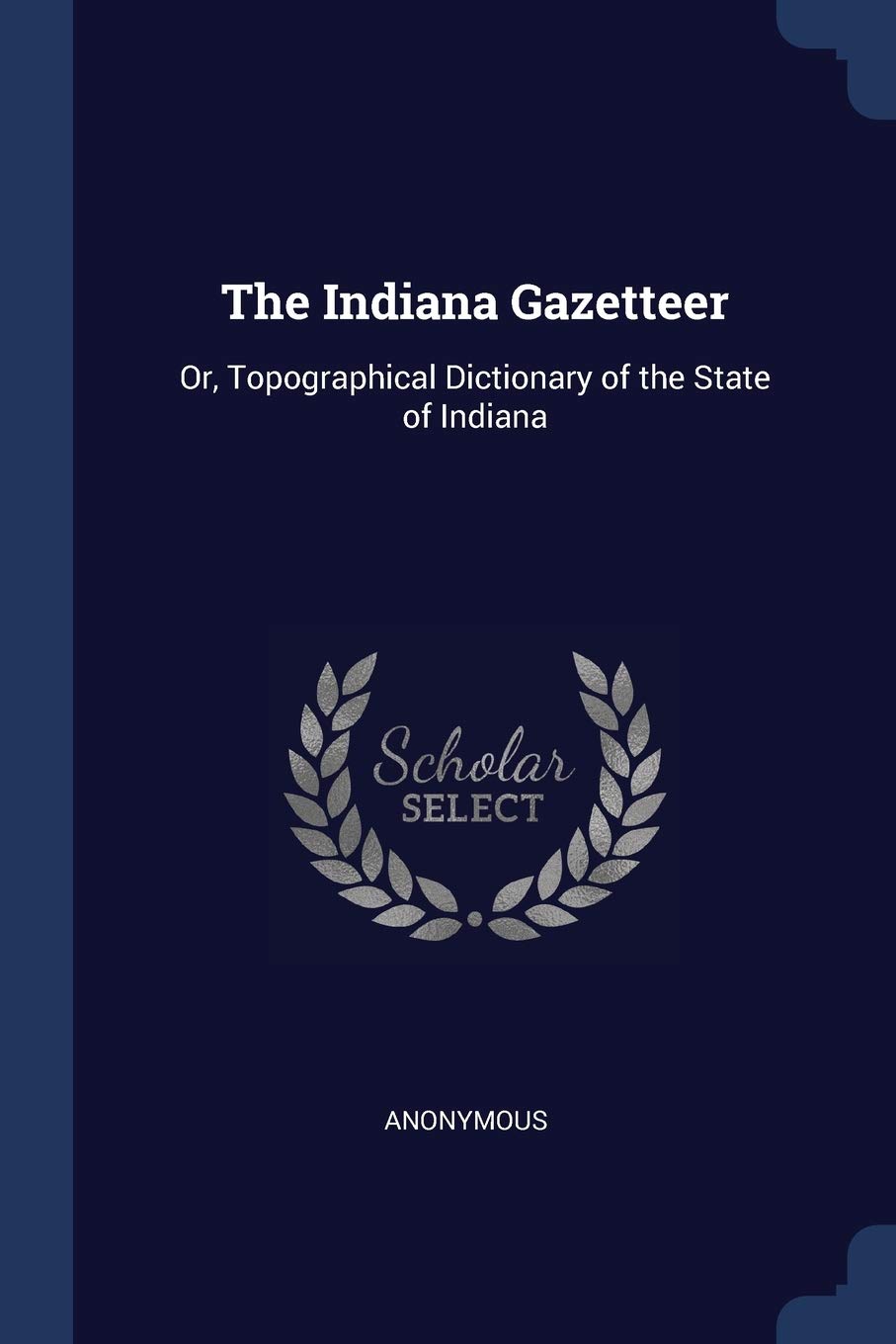 The Indiana Gazetteer: Or, Topographical Dictionary of the State of Indiana Politics & History