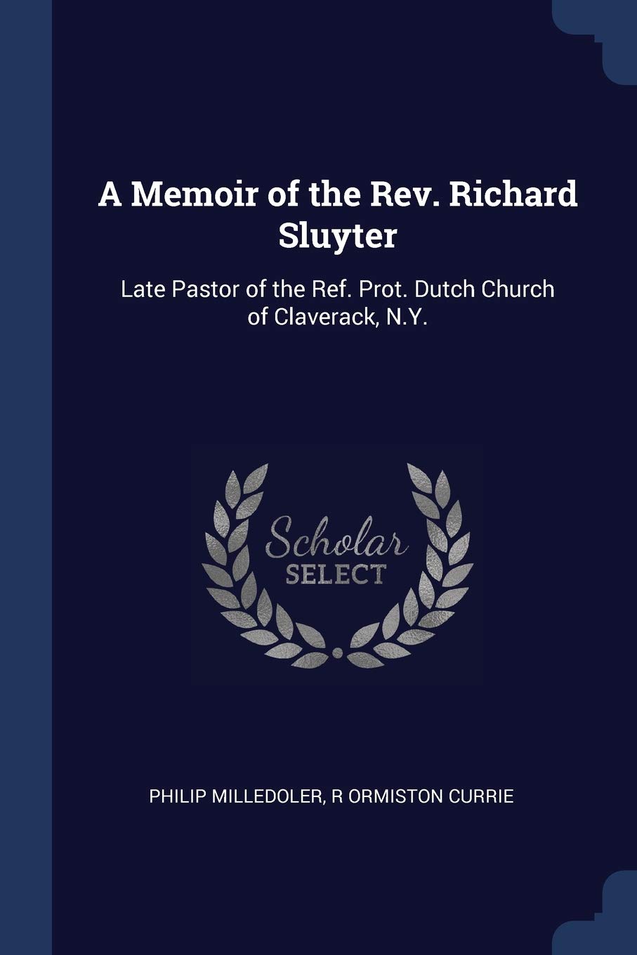 A Memoir of the Rev. Richard Sluyter: Late Pastor of the Ref. Prot. Dutch Church of Claverack, N.Y. Politics & History