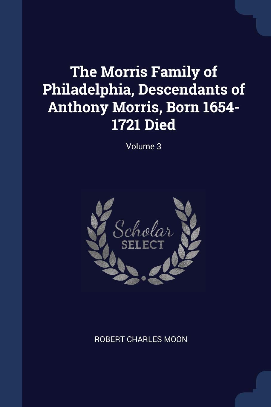 The Morris Family of Philadelphia, Descendants of Anthony Morris, Born 1654-1721 Died; Volume 3 Politics & History