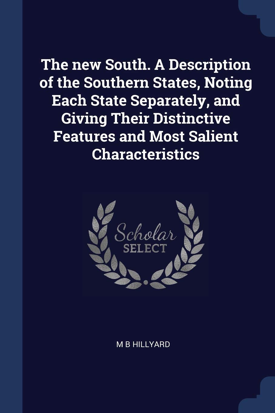 The New South. a Description of the Southern States, Noting Each State Separately, and Giving Their Distinctive Features and Most Salient Characteristics Politics & History