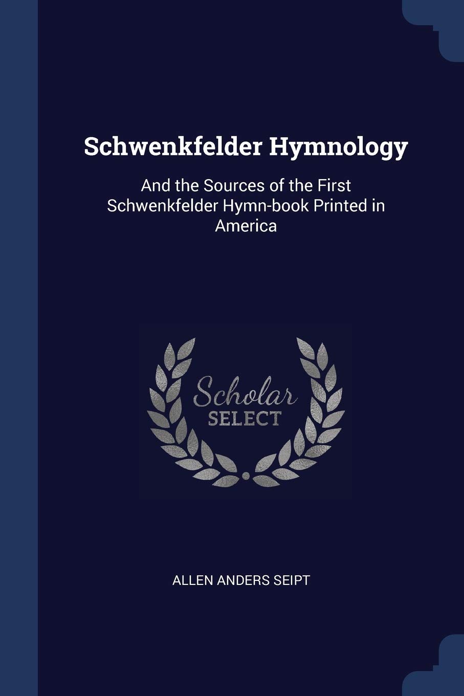 Schwenkfelder Hymnology: And the Sources of the First Schwenkfelder Hymn-book Printed in America Politics & History